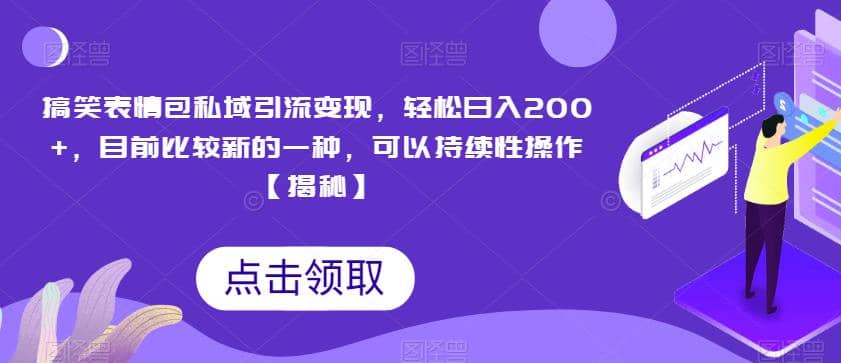 搞笑表情包私域引流变现，轻松日入200 ，目前比较新的一种，可以持续性操作【揭秘】-领航创业网