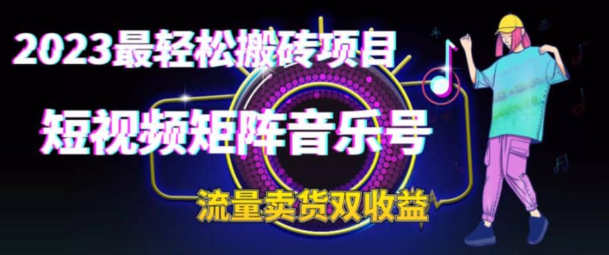 2023最轻松搬砖项目，短视频矩阵音乐号流量收益 卖货收益-领航创业网