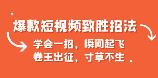 爆款短视频致胜招法，学会一招，瞬间起飞，卷王出征，寸草不生-领航创业网