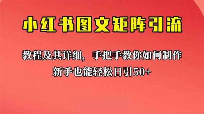 新手也能日引50 的【小红书图文矩阵引流法】！超详细理论 实操的课程-领航创业网