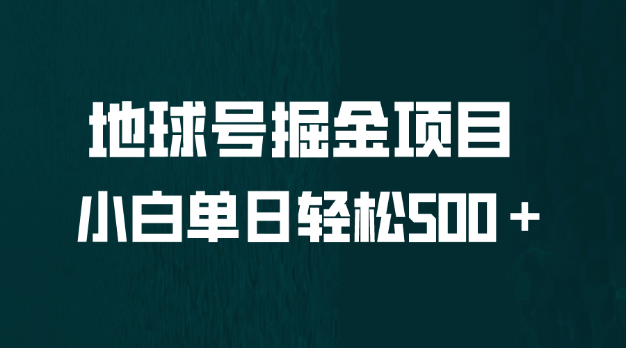 全网首发！地球号掘金项目，小白每天轻松500＋，无脑上手怼量-领航创业网