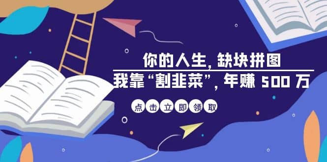 某高赞电子书《你的 人生，缺块 拼图——我靠“割韭菜”，年赚 500 万》-领航创业网