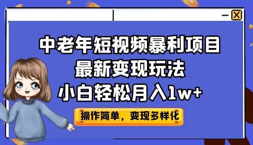 中老年短视频暴利项目最新变现玩法，小白轻松月入1w-领航创业网