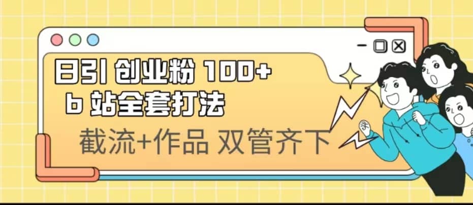 日引创业粉 100  b 站全套打法【实操视频】-领航创业网