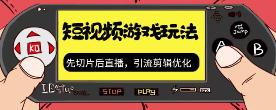 抖音短视频游戏玩法，先切片后直播，引流剪辑优化，带游戏资源-领航创业网