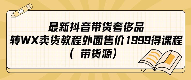 最新抖音奢侈品转微信卖货教程外面售价1999的课程（带货源）-领航创业网