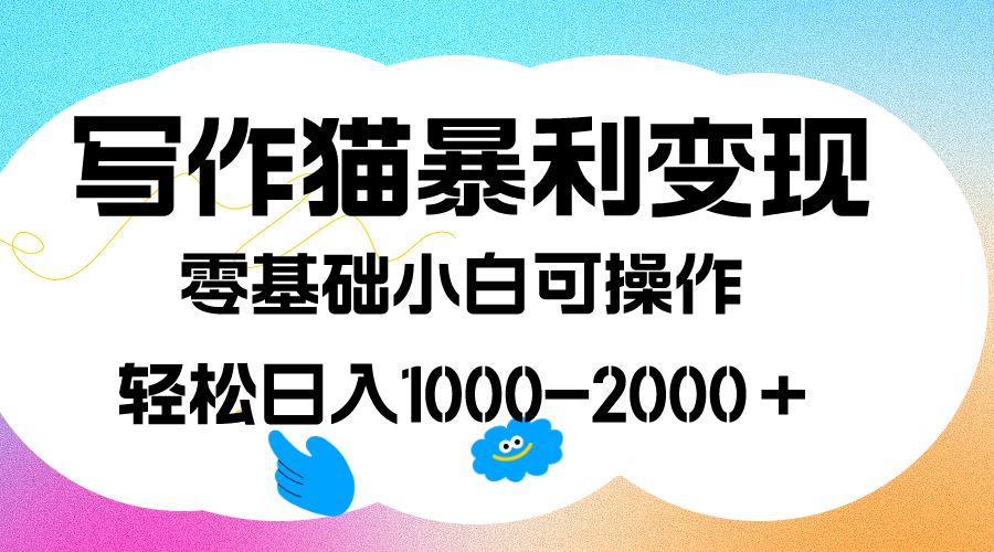 写作猫暴利变现，日入1000-2000＋，0基础小白可做，附保姆级教程-领航创业网