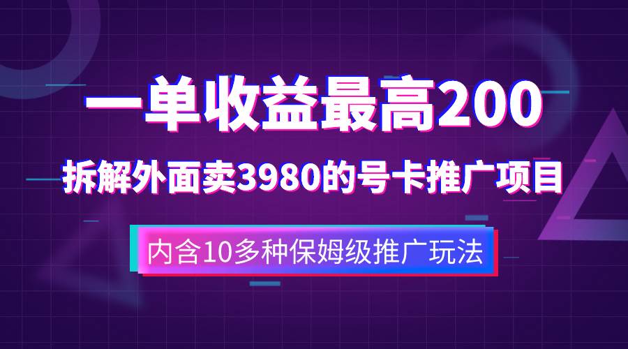 一单收益200 拆解外面卖3980手机号卡推广项目（内含10多种保姆级推广玩法）-领航创业网