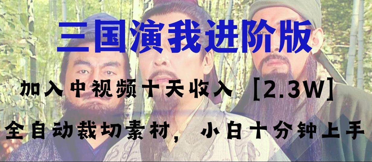 中视频十天收益2w＋，多平台爆火项目——三国演我高阶版，小白十分钟上手-领航创业网