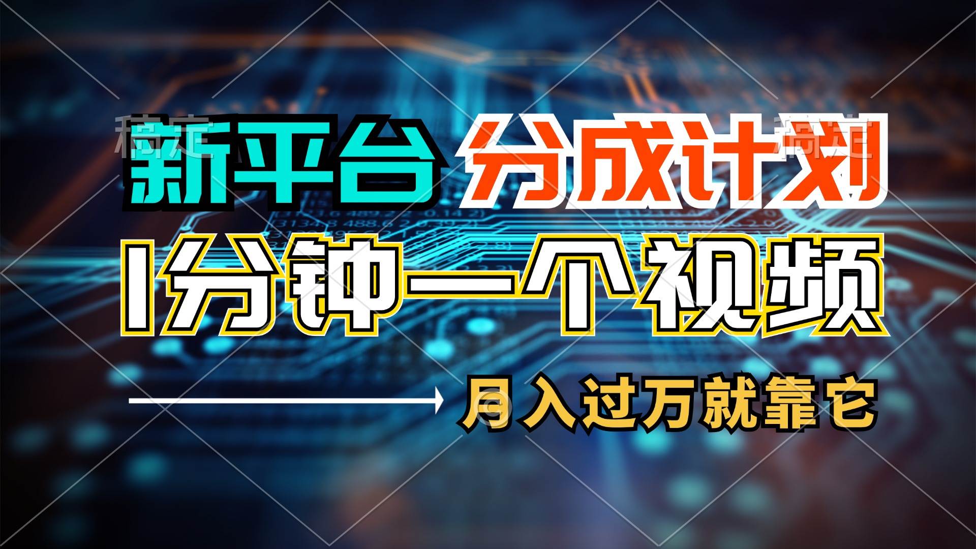 新平台分成计划，1万播放量100+收益，1分钟制作一个视频，月入过万就靠…-领航创业网