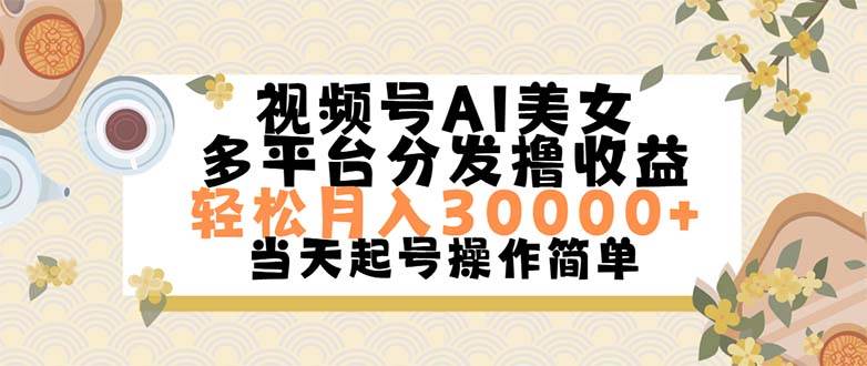视频号AI美女，轻松月入30000+,操作简单轻松上手-领航创业网