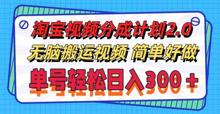 淘宝视频分成计划2.0，无脑搬运视频，单号轻松日入300＋，可批量操作。-领航创业网
