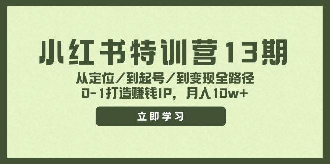 小红书特训营13期，从定位/到起号/到变现全路径，0-1打造赚钱IP，月入10w+-领航创业网