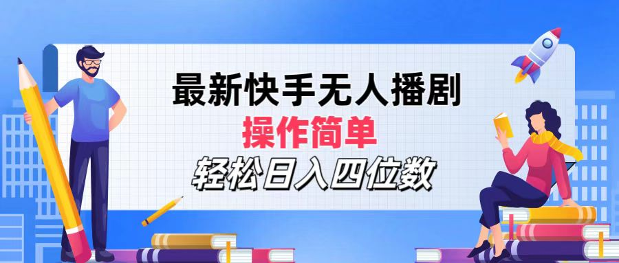 2024年搞钱项目，操作简单，轻松日入四位数，最新快手无人播剧-领航创业网