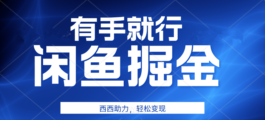 有手就行，咸鱼掘金4.0，轻松变现，小白也能日入500+-领航创业网