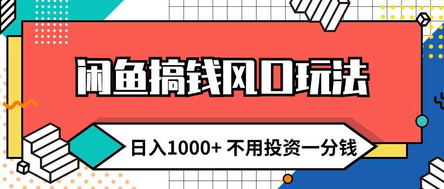 闲鱼搞钱风口玩法 日入1000+ 不用投资一分钱 新手小白轻松上手-领航创业网
