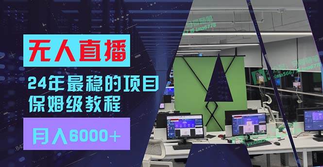24年最稳项目“无人直播”玩法，每月躺赚6000+，有手就会，新手福音-领航创业网