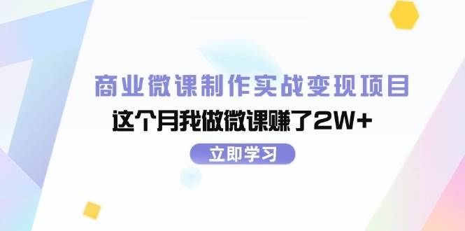 商业微课制作实战变现项目，这个月我做微课赚了2W+-领航创业网