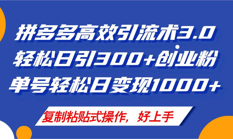 拼多多店铺引流技术3.0，日引300+付费创业粉，单号轻松日变现1000+-领航创业网