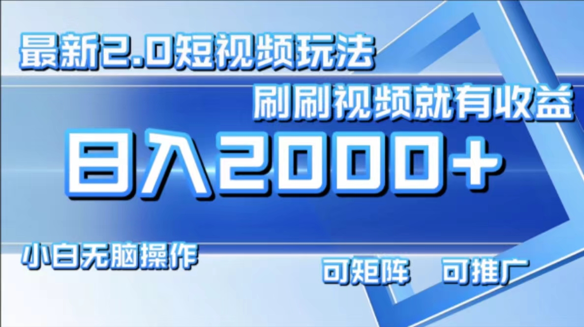 最新项目短视频2.0玩法，刷刷视频就有收益.小白无脑操作，日入2000+-领航创业网