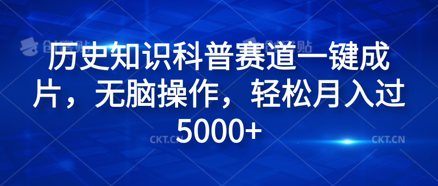 历史知识科普赛道一键成片，无脑操作，轻松月入过5000+-领航创业网