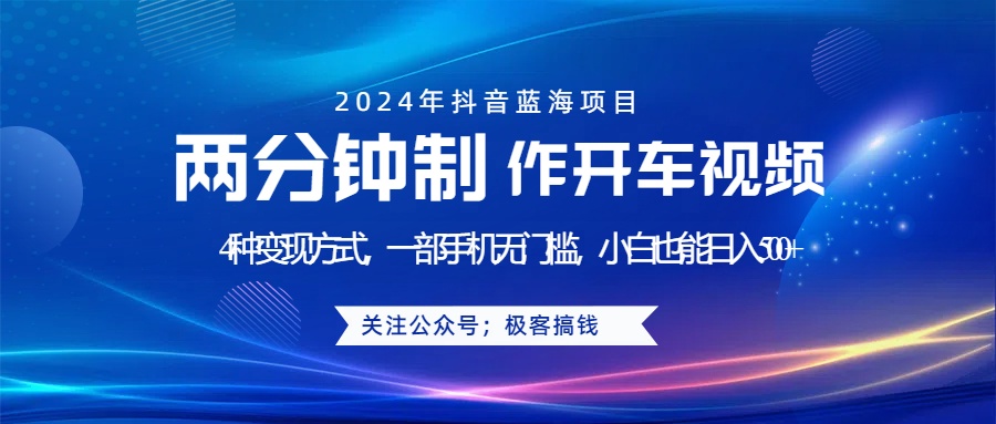 蓝海项目发布开车视频，两分钟一个作品，多种变现方式，一部手机无门槛小白也能日入500+-领航创业网