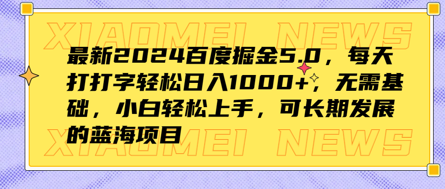 最新2024百度掘金5.0，每天打打字轻松日入1000+，无需基础，小白轻松上手，可长期发展的蓝海项目-领航创业网