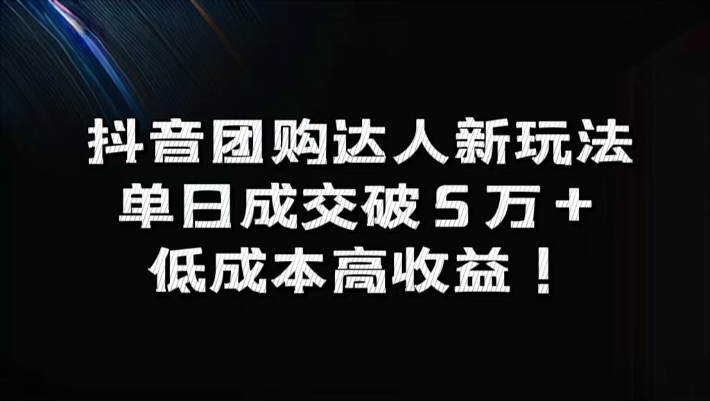 抖音团购达人新玩法，单日成交破5万+，低成本高收益！-领航创业网