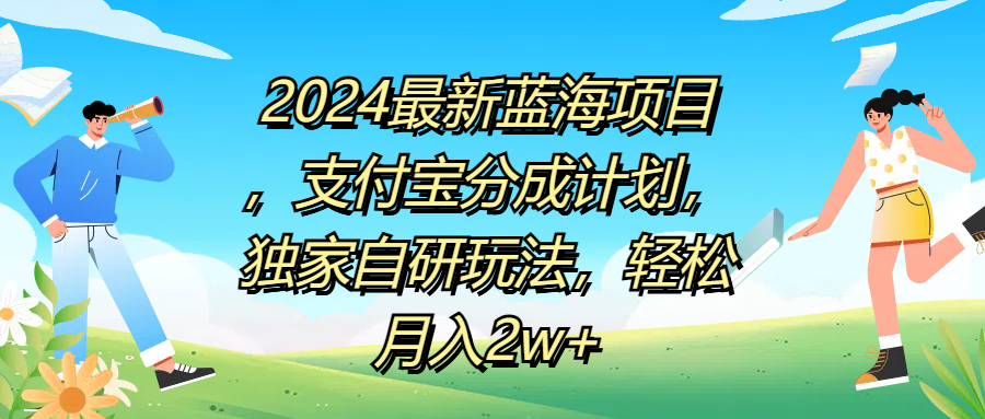 2024最新蓝海项目，支付宝分成计划，独家自研玩法，轻松月入2w+-领航创业网