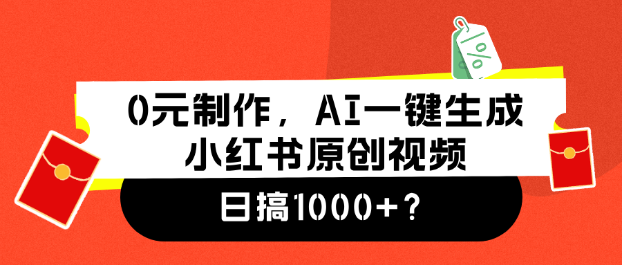 0元制作，AI一键生成小红书原创视频，日搞1000+-领航创业网