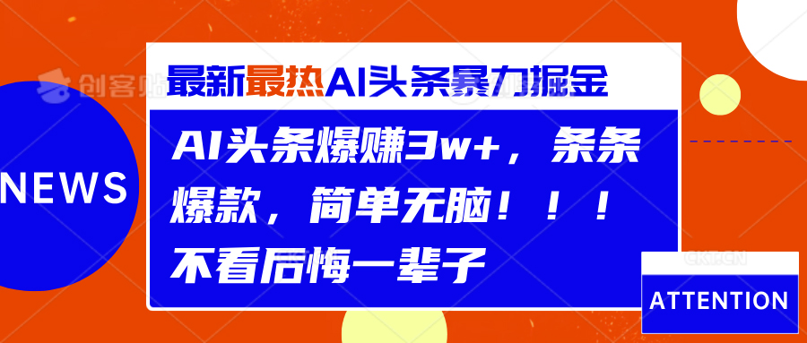 AI头条爆赚3w+，条条爆款，简单无脑！！！不看后悔一辈子-领航创业网