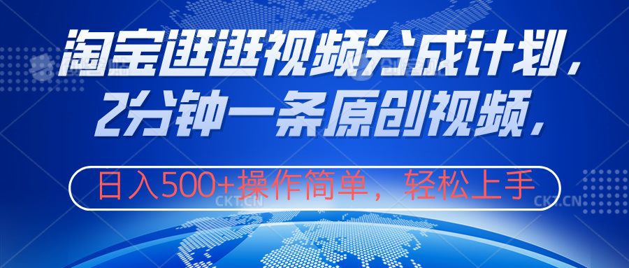 淘宝逛逛视频分成计划，2分钟一条原创视频，操作简单，轻松上手日入500+-领航创业网