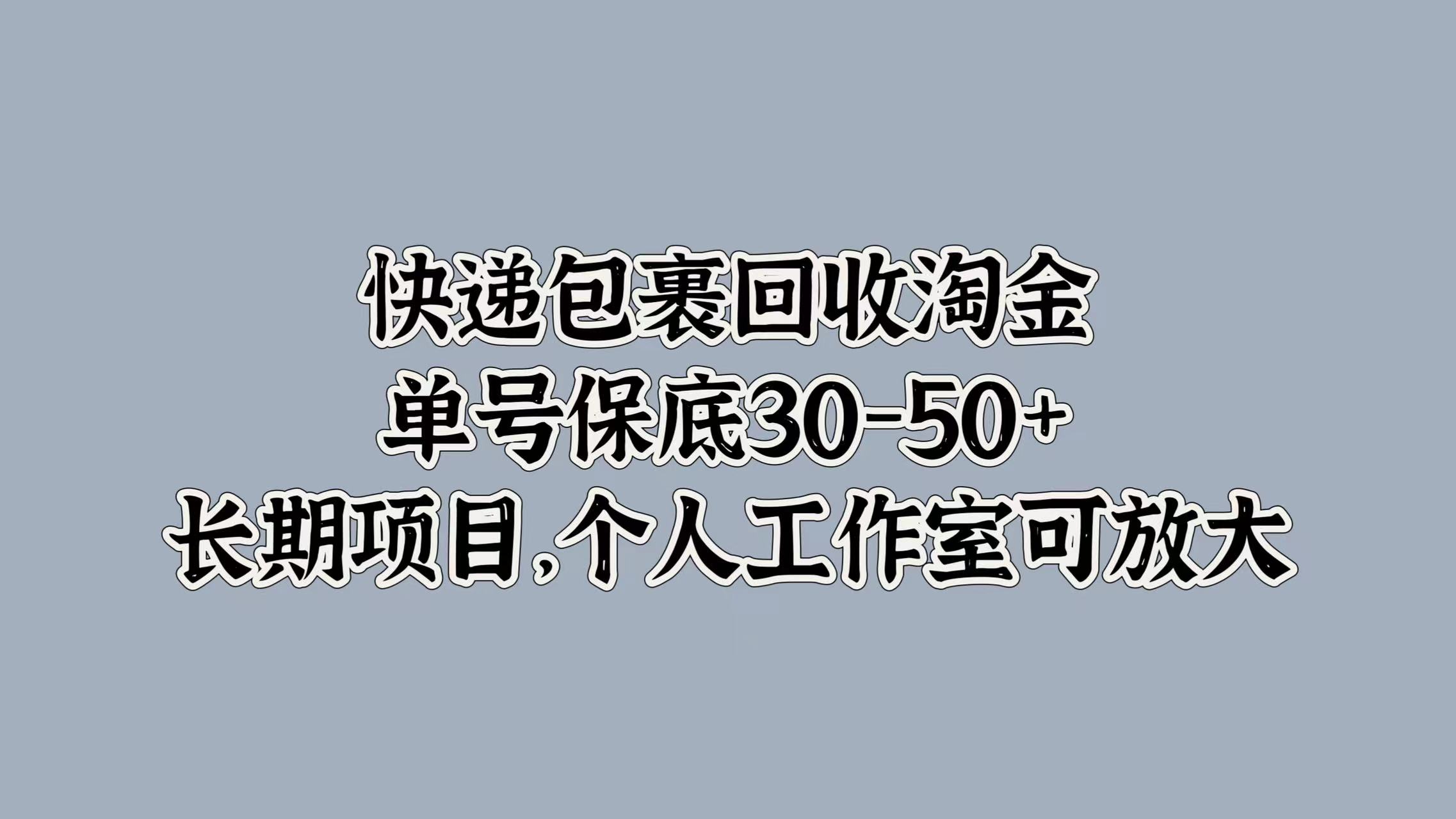 快递包裹回收淘金，单号保底30-50+，长期项目！个人工作室可放大-领航创业网