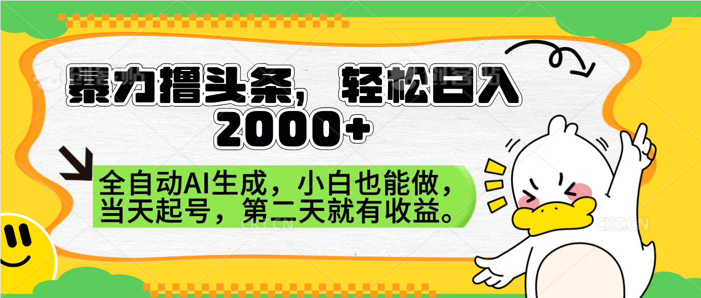 暴力撸头条，AI制作，当天就可以起号。第二天就有收益，轻松日入2000+-领航创业网