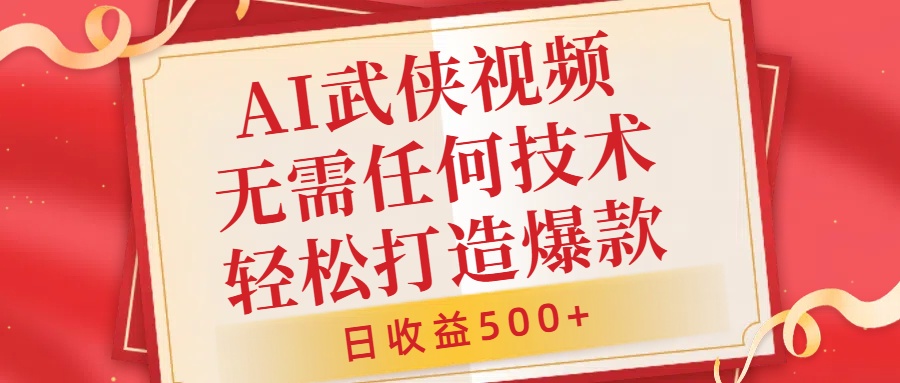 AI武侠视频，无脑打造爆款视频，小白无压力上手，日收益500+，无需任何技术-领航创业网