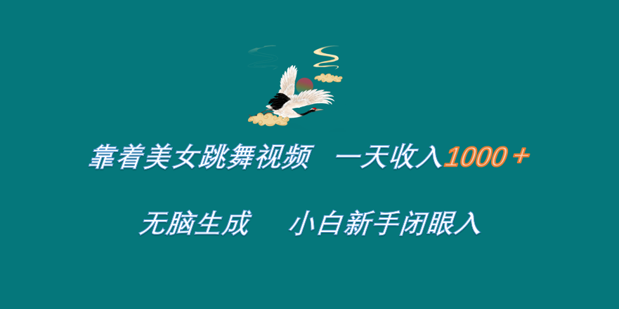 靠着美女跳舞视频 一天收入1000+   无脑生成  小白新手闭眼入-领航创业网