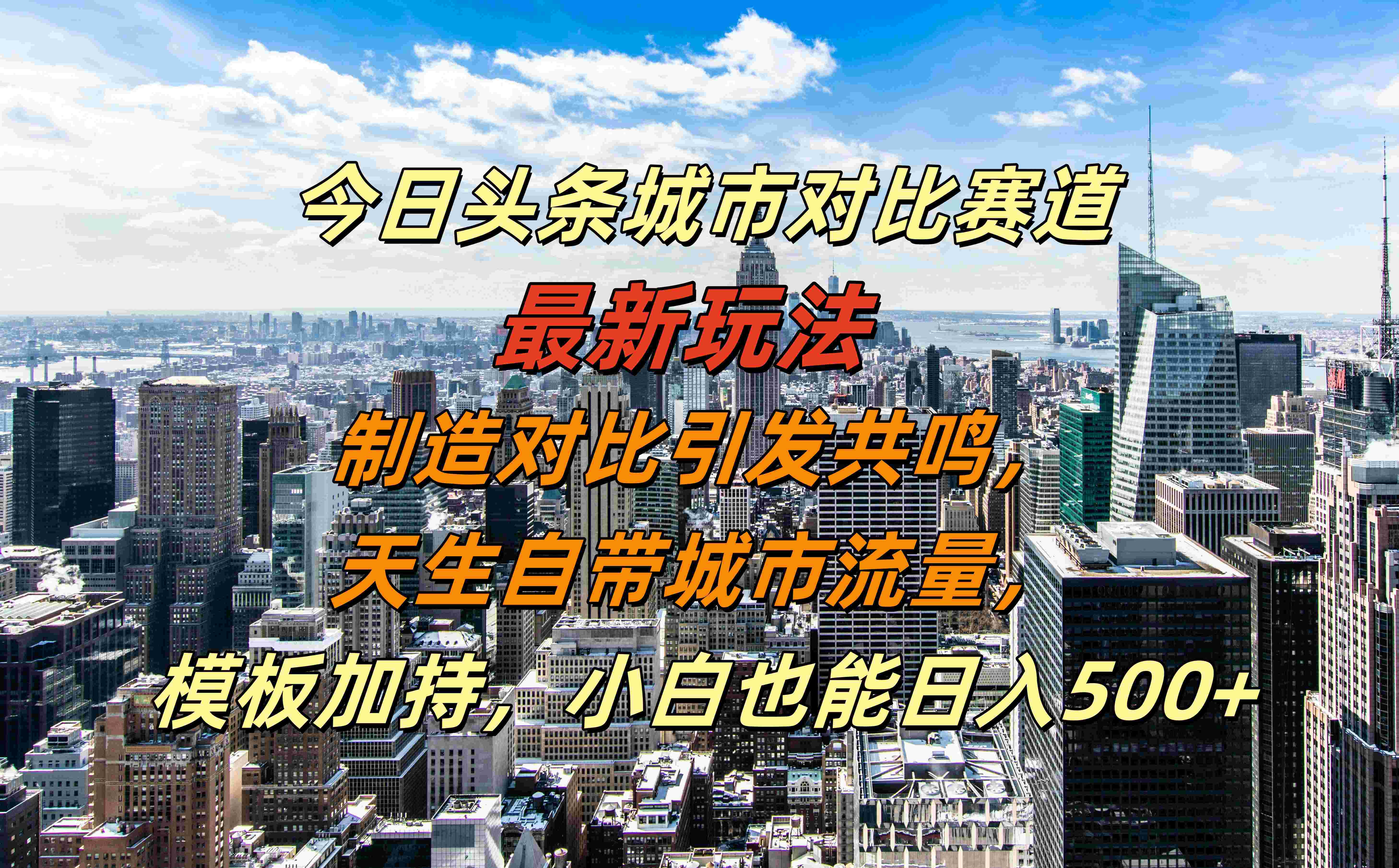 今日头条城市对比赛道最新玩法，制造对比引发共鸣，天生自带城市流量，模板加持，小白也能日入500+-领航创业网