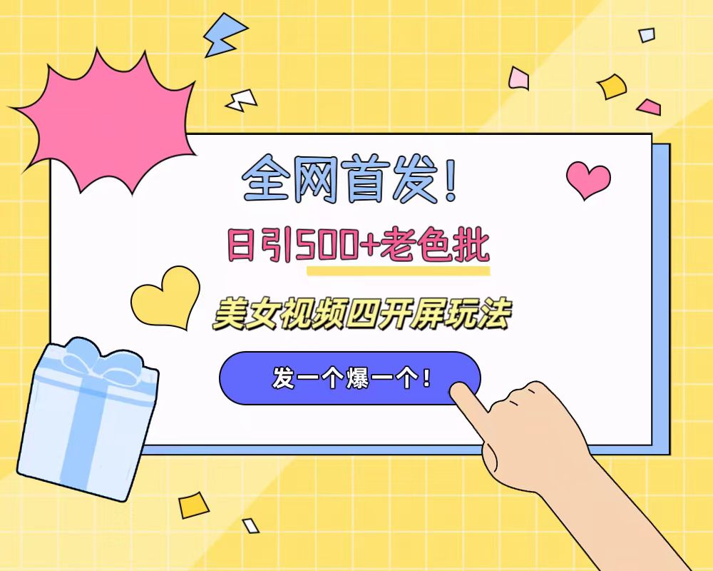 全网首发！日引500+老色批 美女视频四开屏玩法！发一个爆一个！-领航创业网