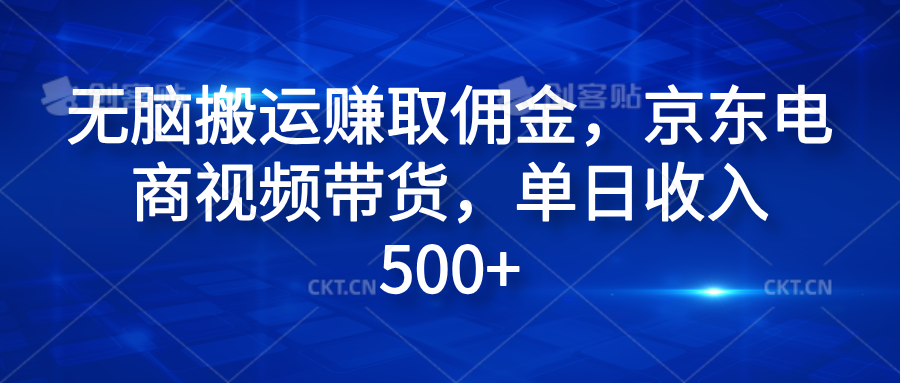 无脑搬运赚取佣金，京东电商视频带货，单日收入500+-领航创业网