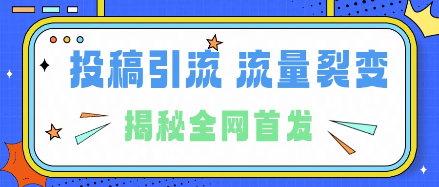 所有导师都在和你说的独家裂变引流到底是什么首次揭秘全网首发，24年最强引流，什么是投稿引流裂变流量，保姆及揭秘-领航创业网