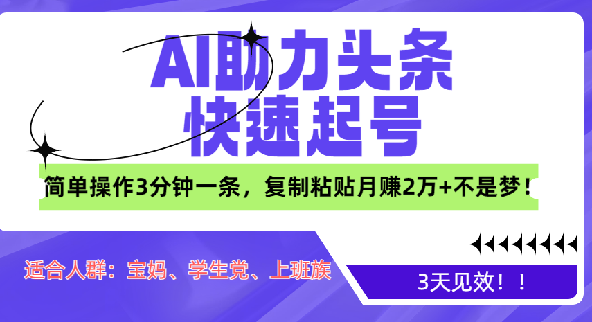 AI助力头条快速起号，3天见效！简单操作3分钟一条，复制粘贴月赚2万+不是梦！-领航创业网
