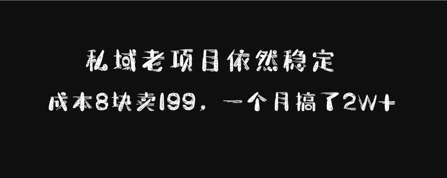 私域老项目依然稳定，成本8块卖199，一个月搞了2W+-领航创业网