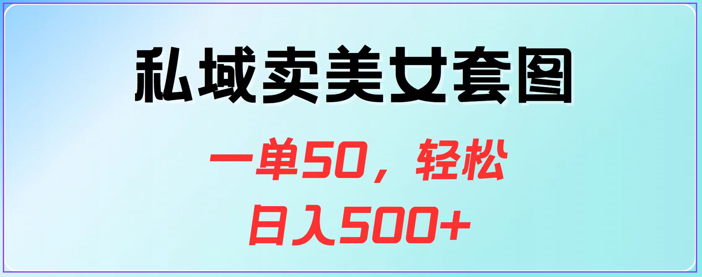 私域卖美女套图，一单50，轻松日入500+-领航创业网