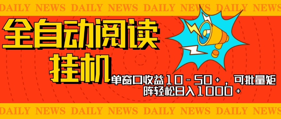 全自动阅读挂机，单窗口10-50+，可批量矩阵轻松日入1000+，新手小白秒上手-领航创业网
