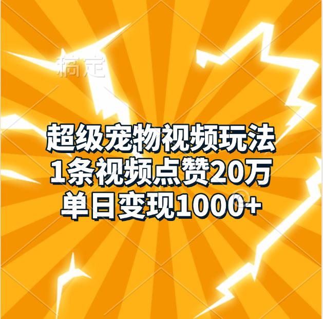 超级宠物视频玩法，1条视频点赞20万，单日变现1000+-领航创业网