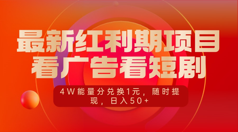 最新红利期项目，看广告看短剧，4W能量分兑换1元，随时提现，日入50+-领航创业网