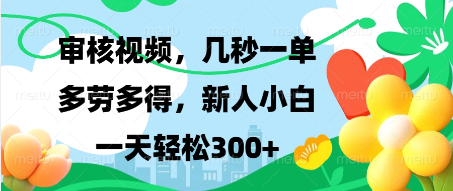 审核视频，几秒一单，多劳多得，新人小白一天轻松300+-领航创业网