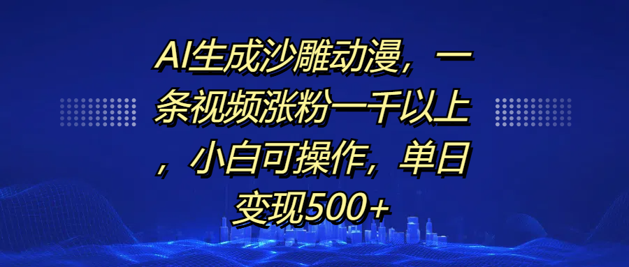 AI生成沙雕动漫，一条视频涨粉一千以上，单日变现500+，小白可操作-领航创业网