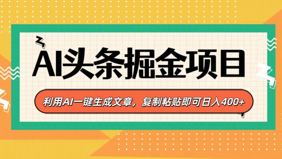 AI头条掘金项目，利用AI一键生成文章，复制粘贴即可日入400+-领航创业网