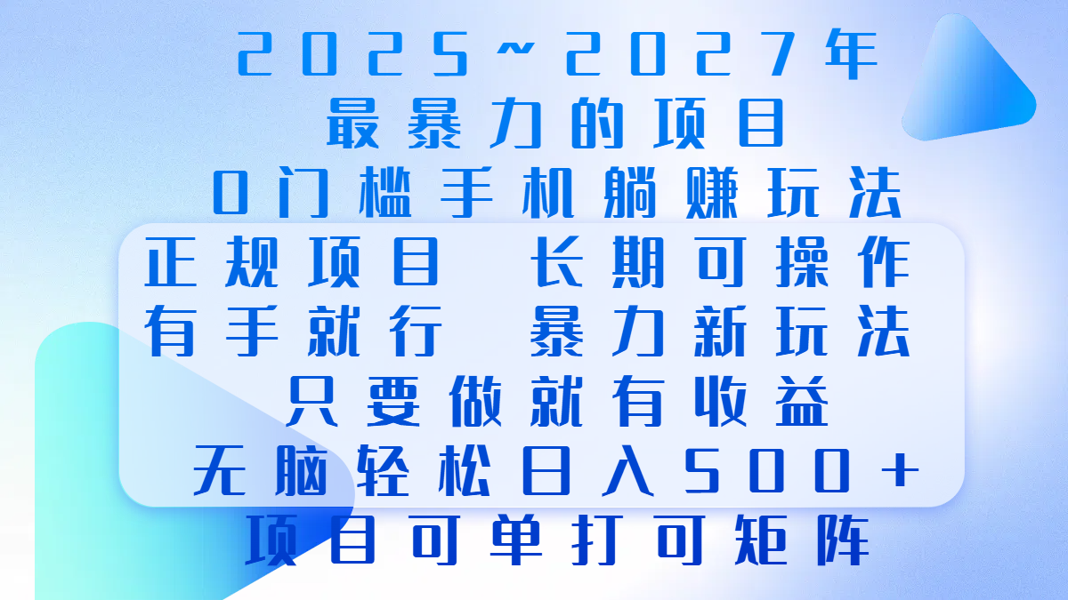2025年~2027最暴力的项目，0门槛手机躺赚项目，长期可操作，正规项目，暴力玩法，有手就行，只要做当天就有收益，无脑轻松日500+，项目可单打可矩阵-领航创业网